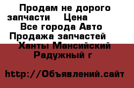 Продам не дорого запчасти  › Цена ­ 2 000 - Все города Авто » Продажа запчастей   . Ханты-Мансийский,Радужный г.